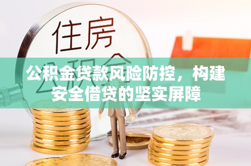 天门公积金贷款风险防控，构建安全借贷的坚实屏障