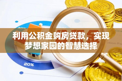 天门利用公积金购房贷款，实现梦想家园的智慧选择