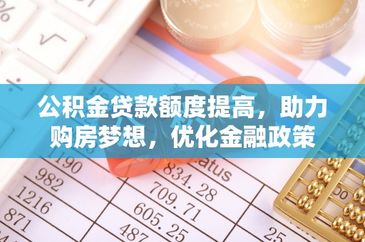 天门公积金贷款额度提高，助力购房梦想，优化金融政策