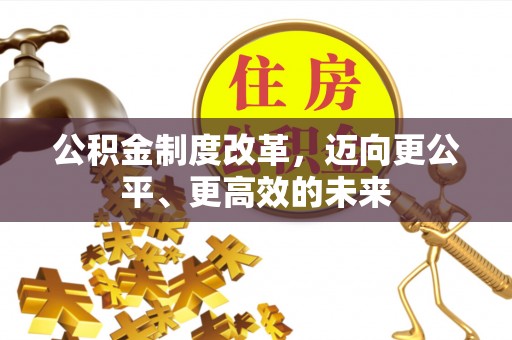 天门公积金制度改革，迈向更公平、更高效的未来