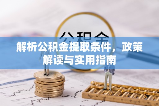 天门解析公积金提取条件，政策解读与实用指南