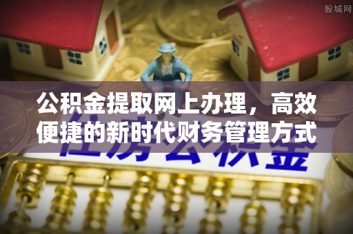 天门公积金提取网上办理，高效便捷的新时代财务管理方式