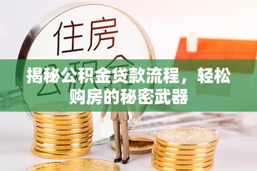 天门揭秘公积金贷款流程，轻松购房的秘密武器