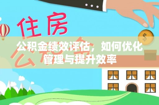 天门公积金绩效评估，如何优化管理与提升效率