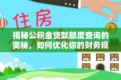 天门揭秘公积金贷款额度查询的奥秘，如何优化你的财务规划