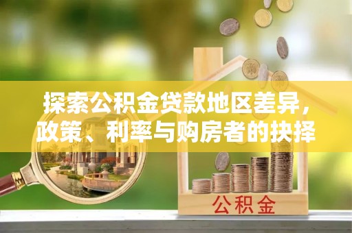 天门探索公积金贷款地区差异，政策、利率与购房者的抉择