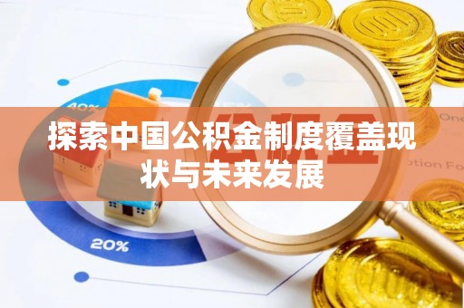 天门探索中国公积金制度覆盖现状与未来发展