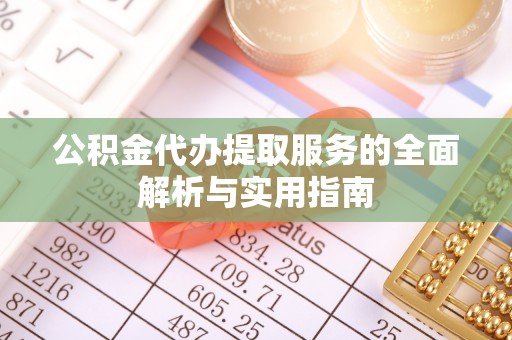 天门公积金代办提取服务的全面解析与实用指南