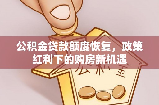 天门公积金贷款额度恢复，政策红利下的购房新机遇