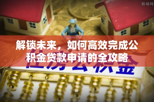 天门解锁未来，如何高效完成公积金贷款申请的全攻略