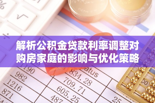 天门解析公积金贷款利率调整对购房家庭的影响与优化策略