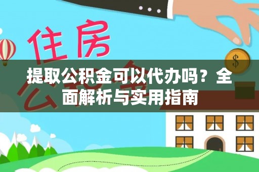 天门提取公积金可以代办吗？全面解析与实用指南