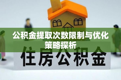 天门公积金提取次数限制与优化策略探析