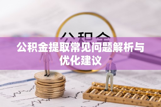 天门公积金提取常见问题解析与优化建议