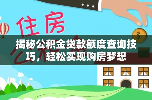 天门揭秘公积金贷款额度查询技巧，轻松实现购房梦想