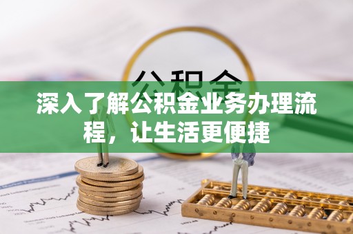 天门深入了解公积金业务办理流程，让生活更便捷