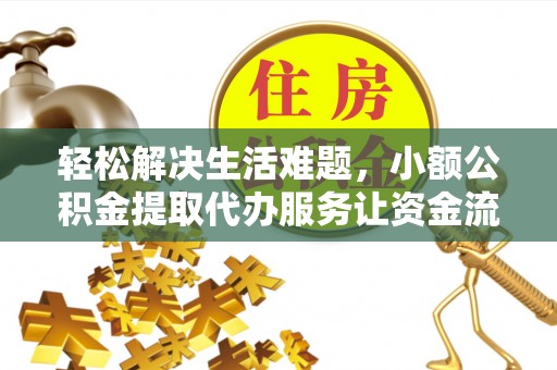 天门轻松解决生活难题，小额公积金提取代办服务让资金流动更便捷