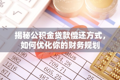 天门揭秘公积金贷款偿还方式，如何优化你的财务规划