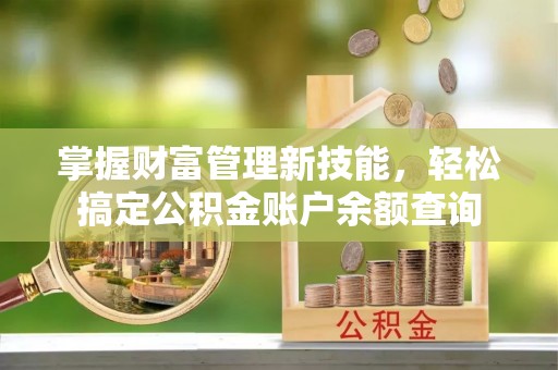 天门掌握财富管理新技能，轻松搞定公积金账户余额查询
