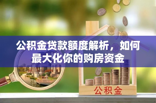天门公积金贷款额度解析，如何最大化你的购房资金