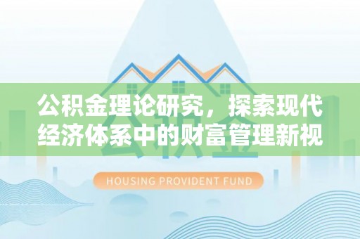 天门公积金理论研究，探索现代经济体系中的财富管理新视角