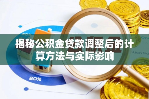 天门揭秘公积金贷款调整后的计算方法与实际影响