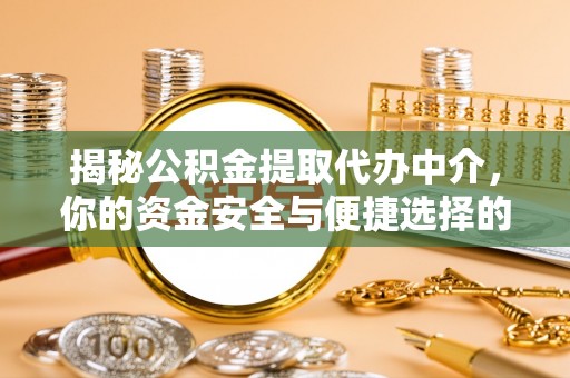 天门揭秘公积金提取代办中介，你的资金安全与便捷选择的平衡点
