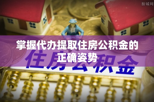 天门掌握代办提取住房公积金的正确姿势