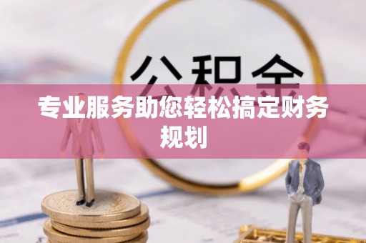 天门专业服务助您轻松搞定财务规划