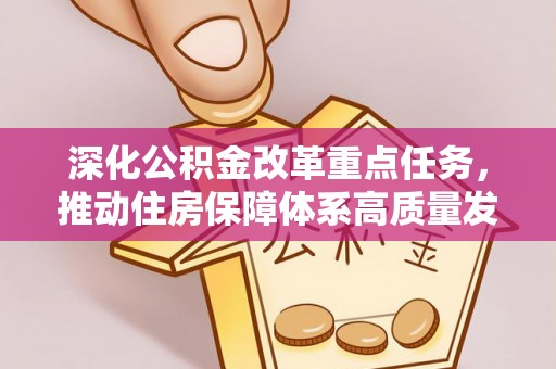 天门深化公积金改革重点任务，推动住房保障体系高质量发展