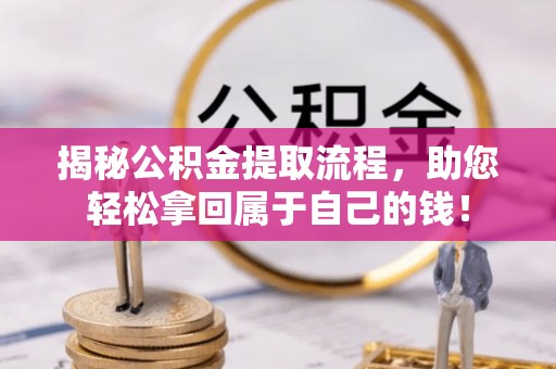 天门揭秘公积金提取流程，助您轻松拿回属于自己的钱！