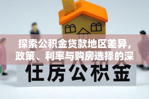 天门探索公积金贷款地区差异，政策、利率与购房选择的深度解析