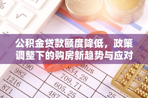 天门公积金贷款额度降低，政策调整下的购房新趋势与应对策略
