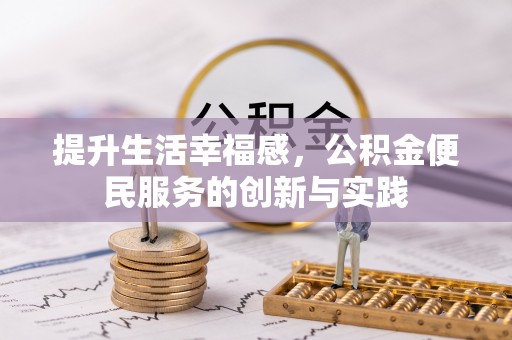 天门提升生活幸福感，公积金便民服务的创新与实践