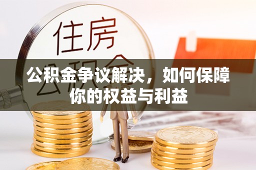 天门公积金争议解决，如何保障你的权益与利益