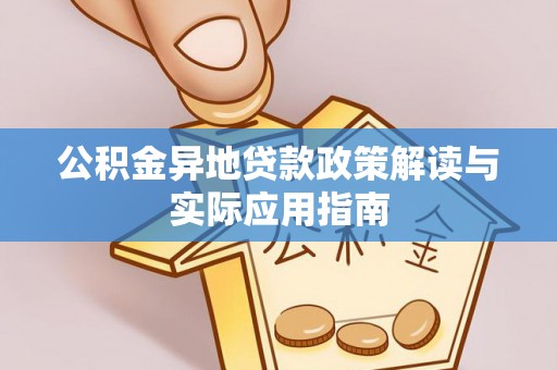 天门公积金异地贷款政策解读与实际应用指南