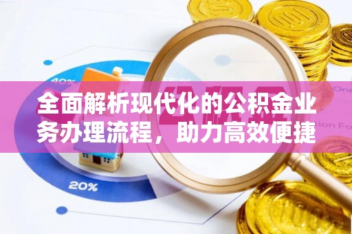 天门全面解析现代化的公积金业务办理流程，助力高效便捷生活