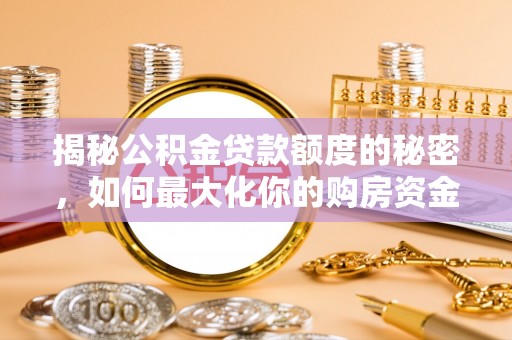 天门揭秘公积金贷款额度的秘密，如何最大化你的购房资金