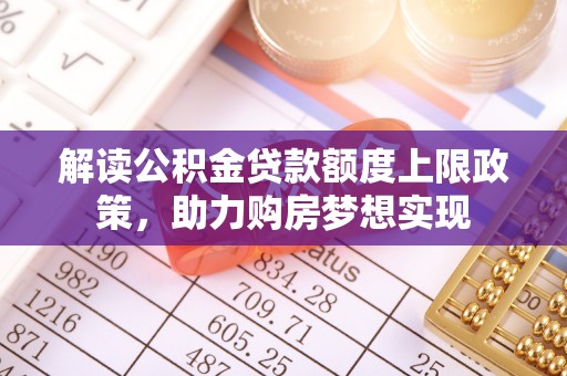 天门解读公积金贷款额度上限政策，助力购房梦想实现