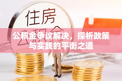 天门公积金争议解决，探析政策与实践的平衡之道