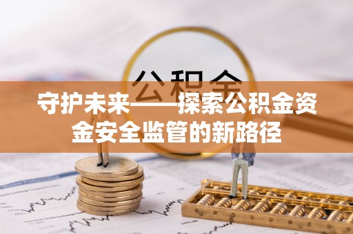 天门守护未来——探索公积金资金安全监管的新路径