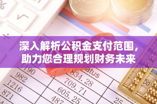 天门深入解析公积金支付范围，助力您合理规划财务未来