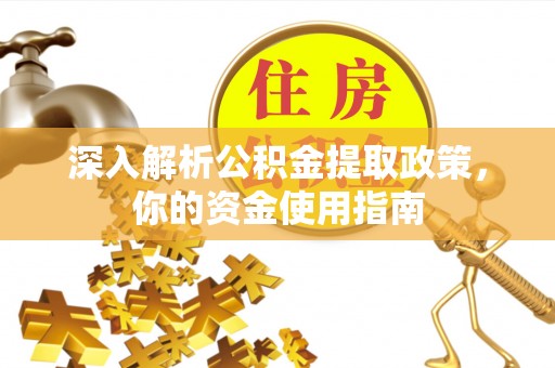 天门深入解析公积金提取政策，你的资金使用指南