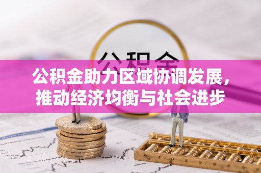 天门公积金助力区域协调发展，推动经济均衡与社会进步