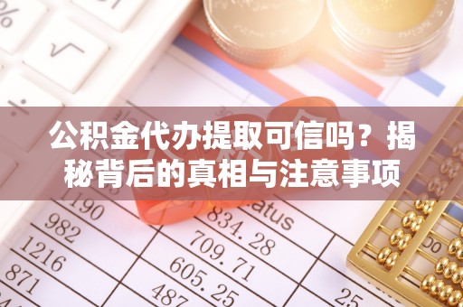 天门公积金代办提取可信吗？揭秘背后的真相与注意事项