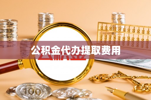 天门公积金代办提取费用