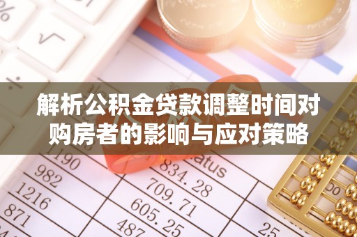 天门解析公积金贷款调整时间对购房者的影响与应对策略