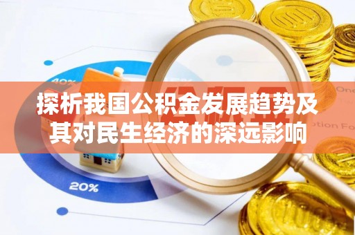 天门探析我国公积金发展趋势及其对民生经济的深远影响