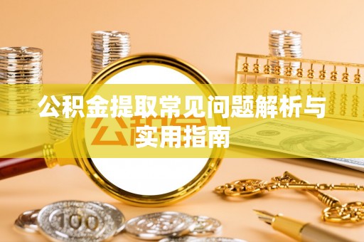 天门公积金提取常见问题解析与实用指南