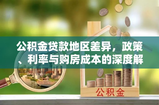 天门公积金贷款地区差异，政策、利率与购房成本的深度解析